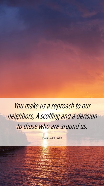 Picture 06 - Psalms 44:13 WEB Mobile Phone Wallpaper - You make us a reproach to our neighbors, A - Mobile Bible Verse Wallpaper