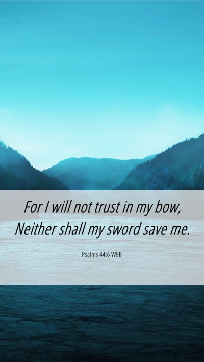 Picture 06 - Psalms 44:6 WEB Mobile Phone Wallpaper - For I will not trust in my bow, Neither shall my - Mobile Bible Verse Wallpaper