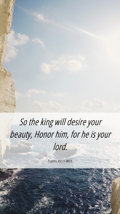 Picture 06 - Psalms 45:11 WEB Mobile Phone Wallpaper - So the king will desire your beauty, Honor him, - Mobile Bible Verse Wallpaper
