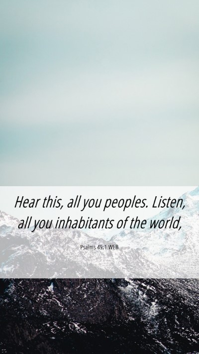 Picture 06 - Psalms 49:1 WEB Mobile Phone Wallpaper - Hear this, all you peoples. Listen, all you - Mobile Bible Verse Wallpaper