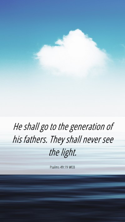 Picture 06 - Psalms 49:19 WEB Mobile Phone Wallpaper - He shall go to the generation of his fathers. - Mobile Bible Verse Wallpaper