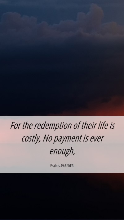 Picture 06 - Psalms 49:8 WEB Mobile Phone Wallpaper - For the redemption of their life is costly, No - Mobile Bible Verse Wallpaper