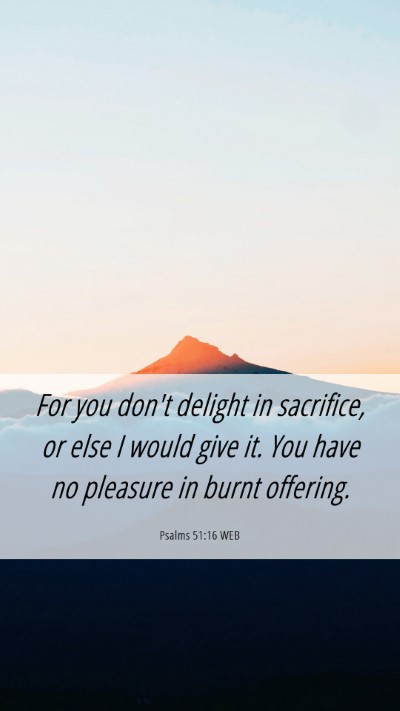 Picture 06 - Psalms 51:16 WEB Mobile Phone Wallpaper - For you don't delight in sacrifice, or else I - Mobile Bible Verse Wallpaper