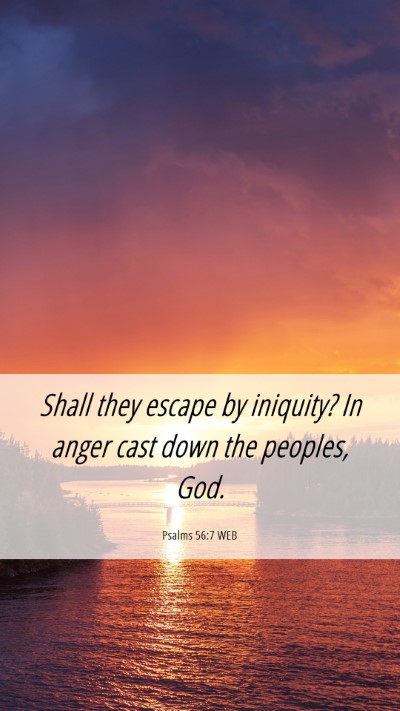 Picture 06 - Psalms 56:7 WEB Mobile Phone Wallpaper - Shall they escape by iniquity? In anger cast down - Mobile Bible Verse Wallpaper