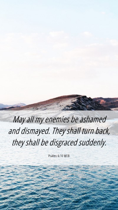 Picture 06 - Psalms 6:10 WEB Mobile Phone Wallpaper - May all my enemies be ashamed and dismayed. They - Mobile Bible Verse Wallpaper