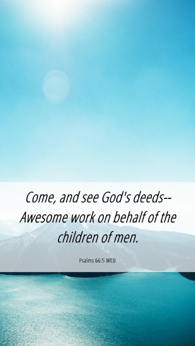 Picture 06 - Psalms 66:5 WEB Mobile Phone Wallpaper - Come, and see God's deeds-- Awesome work on - Mobile Bible Verse Wallpaper