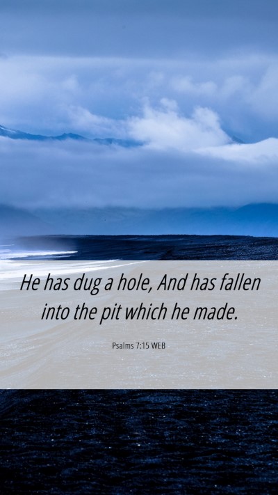Picture 06 - Psalms 7:15 WEB Mobile Phone Wallpaper - He has dug a hole, And has fallen into the pit - Mobile Bible Verse Wallpaper