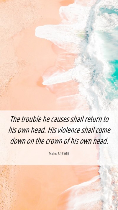 Picture 06 - Psalms 7:16 WEB Mobile Phone Wallpaper - The trouble he causes shall return to his own - Mobile Bible Verse Wallpaper