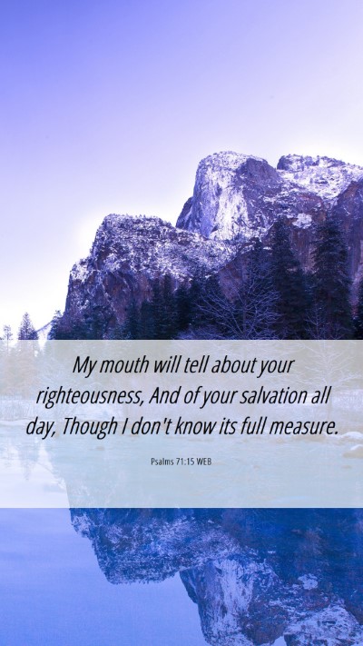 Picture 06 - Psalms 71:15 WEB Mobile Phone Wallpaper - My mouth will tell about your righteousness, And - Mobile Bible Verse Wallpaper
