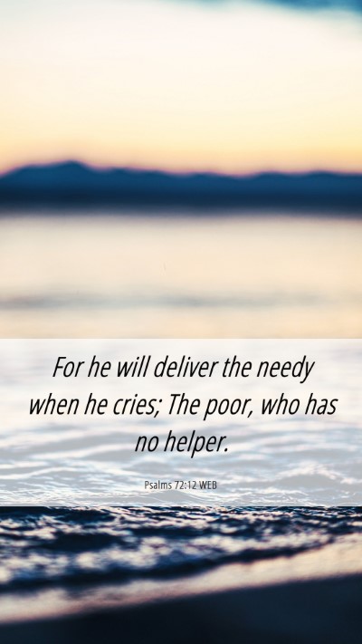 Picture 06 - Psalms 72:12 WEB Mobile Phone Wallpaper - For he will deliver the needy when he cries; The - Mobile Bible Verse Wallpaper