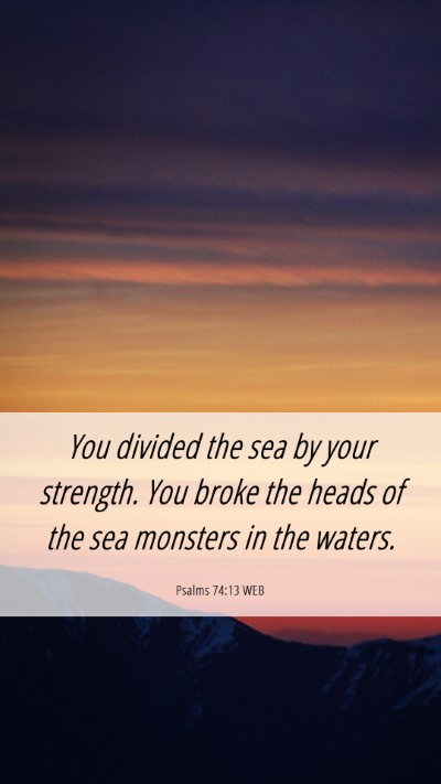 Picture 06 - Psalms 74:13 WEB Mobile Phone Wallpaper - You divided the sea by your strength. You broke - Mobile Bible Verse Wallpaper