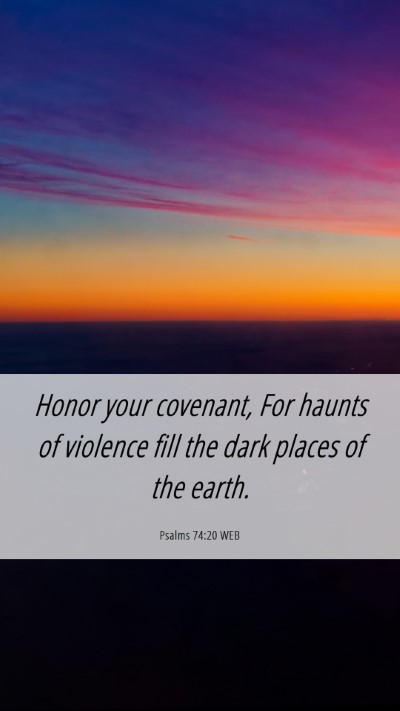 Picture 06 - Psalms 74:20 WEB Mobile Phone Wallpaper - Honor your covenant, For haunts of violence fill - Mobile Bible Verse Wallpaper