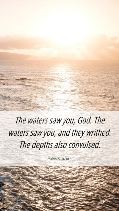 Picture 06 - Psalms 77:16 WEB Mobile Phone Wallpaper - The waters saw you, God. The waters saw you, and - Mobile Bible Verse Wallpaper