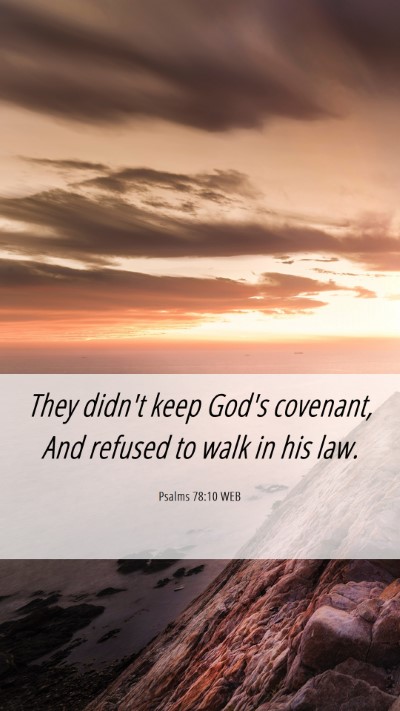 Picture 06 - Psalms 78:10 WEB Mobile Phone Wallpaper - They didn't keep God's covenant, And refused to - Mobile Bible Verse Wallpaper