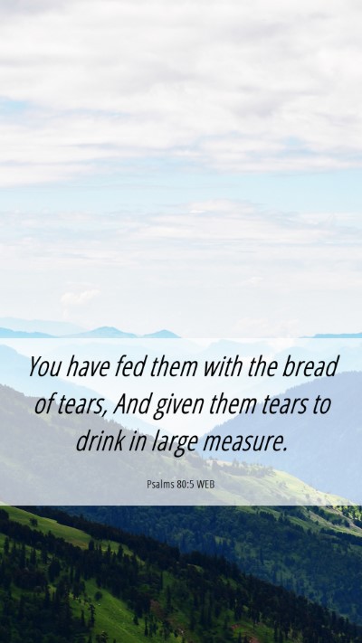Picture 06 - Psalms 80:5 WEB Mobile Phone Wallpaper - You have fed them with the bread of tears, And - Mobile Bible Verse Wallpaper