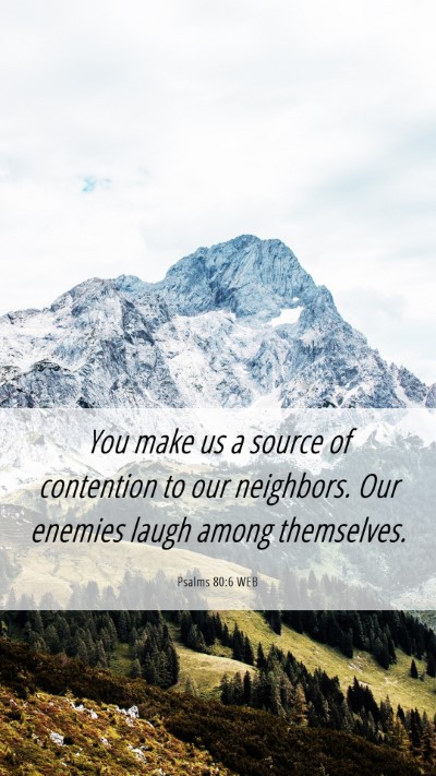 Picture 06 - Psalms 80:6 WEB Mobile Phone Wallpaper - You make us a source of contention to our - Mobile Bible Verse Wallpaper
