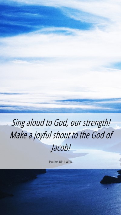 Picture 06 - Psalms 81:1 WEB Mobile Phone Wallpaper - Sing aloud to God, our strength! Make a joyful - Mobile Bible Verse Wallpaper