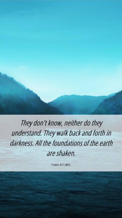 Picture 06 - Psalms 82:5 WEB Mobile Phone Wallpaper - They don't know, neither do they understand. They - Mobile Bible Verse Wallpaper