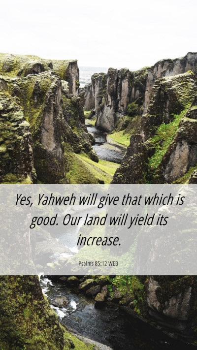 Picture 06 - Psalms 85:12 WEB Mobile Phone Wallpaper - Yes, Yahweh will give that which is good. Our - Mobile Bible Verse Wallpaper