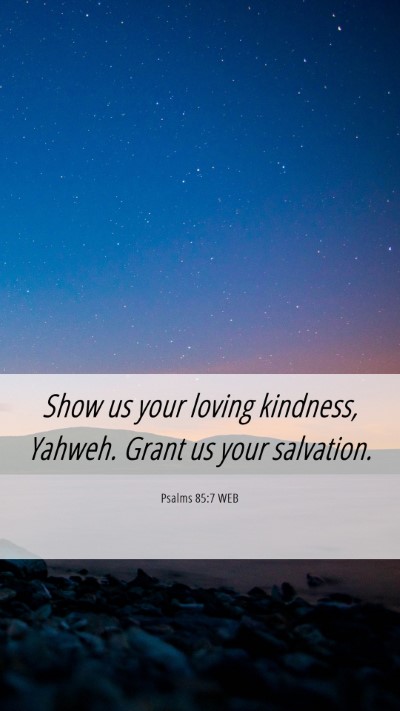 Picture 06 - Psalms 85:7 WEB Mobile Phone Wallpaper - Show us your loving kindness, Yahweh. Grant us - Mobile Bible Verse Wallpaper
