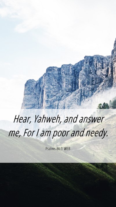 Picture 06 - Psalms 86:1 WEB Mobile Phone Wallpaper - Hear, Yahweh, and answer me, For I am poor and - Mobile Bible Verse Wallpaper