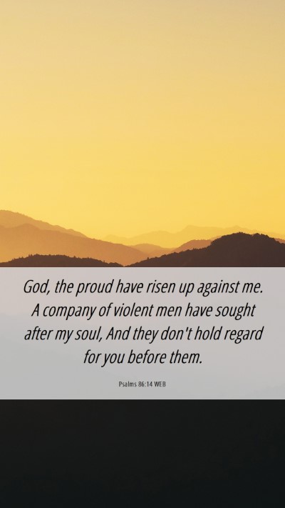Picture 06 - Psalms 86:14 WEB Mobile Phone Wallpaper - God, the proud have risen up against me. A - Mobile Bible Verse Wallpaper