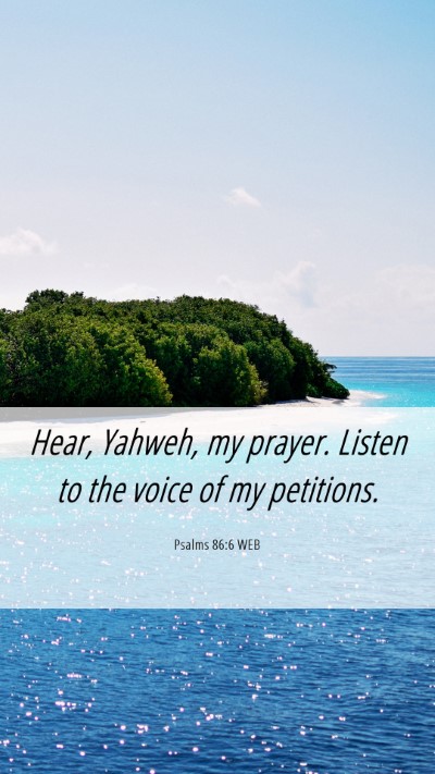 Picture 06 - Psalms 86:6 WEB Mobile Phone Wallpaper - Hear, Yahweh, my prayer. Listen to the voice of - Mobile Bible Verse Wallpaper
