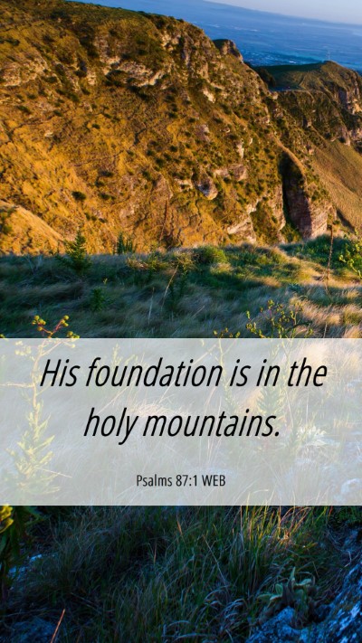 Picture 06 - Psalms 87:1 WEB Mobile Phone Wallpaper - His foundation is in the holy - Mobile Bible Verse Wallpaper