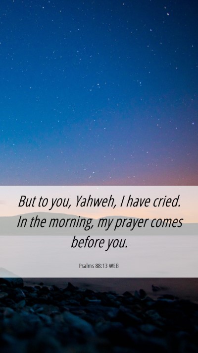 Picture 06 - Psalms 88:13 WEB Mobile Phone Wallpaper - But to you, Yahweh, I have cried. In the morning, - Mobile Bible Verse Wallpaper