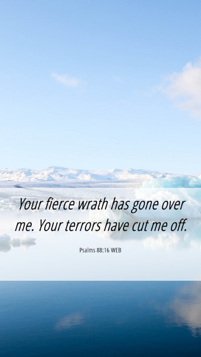 Picture 06 - Psalms 88:16 WEB Mobile Phone Wallpaper - Your fierce wrath has gone over me. Your terrors - Mobile Bible Verse Wallpaper