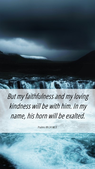 Picture 06 - Psalms 89:24 WEB Mobile Phone Wallpaper - But my faithfulness and my loving kindness will - Mobile Bible Verse Wallpaper