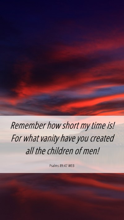 Picture 06 - Psalms 89:47 WEB Mobile Phone Wallpaper - Remember how short my time is! For what vanity - Mobile Bible Verse Wallpaper