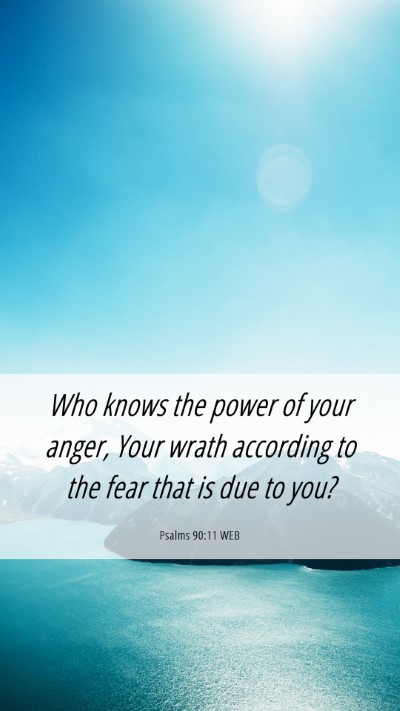 Picture 06 - Psalms 90:11 WEB Mobile Phone Wallpaper - Who knows the power of your anger, Your wrath - Mobile Bible Verse Wallpaper