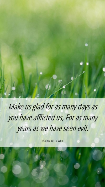 Picture 06 - Psalms 90:15 WEB Mobile Phone Wallpaper - Make us glad for as many days as you have - Mobile Bible Verse Wallpaper