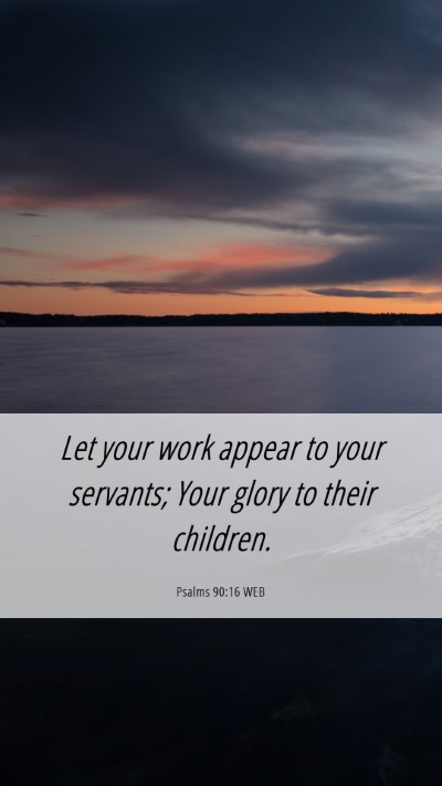 Picture 06 - Psalms 90:16 WEB Mobile Phone Wallpaper - Let your work appear to your servants; Your glory - Mobile Bible Verse Wallpaper