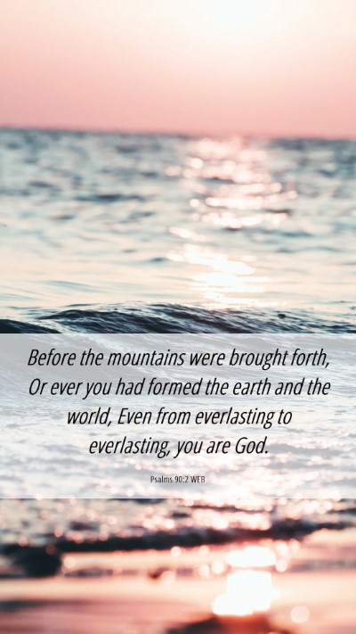 Picture 06 - Psalms 90:2 WEB Mobile Phone Wallpaper - Before the mountains were brought forth, Or ever - Mobile Bible Verse Wallpaper