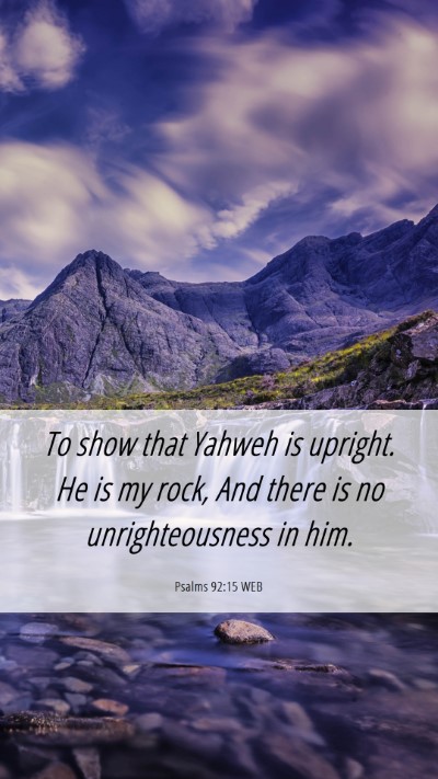 Picture 06 - Psalms 92:15 WEB Mobile Phone Wallpaper - To show that Yahweh is upright. He is my rock, - Mobile Bible Verse Wallpaper
