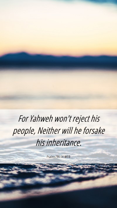 Picture 06 - Psalms 94:14 WEB Mobile Phone Wallpaper - For Yahweh won't reject his people, Neither will - Mobile Bible Verse Wallpaper