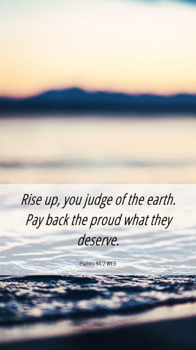 Picture 06 - Psalms 94:2 WEB Mobile Phone Wallpaper - Rise up, you judge of the earth. Pay back the - Mobile Bible Verse Wallpaper