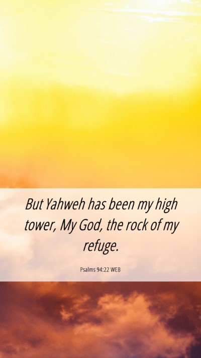 Picture 06 - Psalms 94:22 WEB Mobile Phone Wallpaper - But Yahweh has been my high tower, My God, the - Mobile Bible Verse Wallpaper