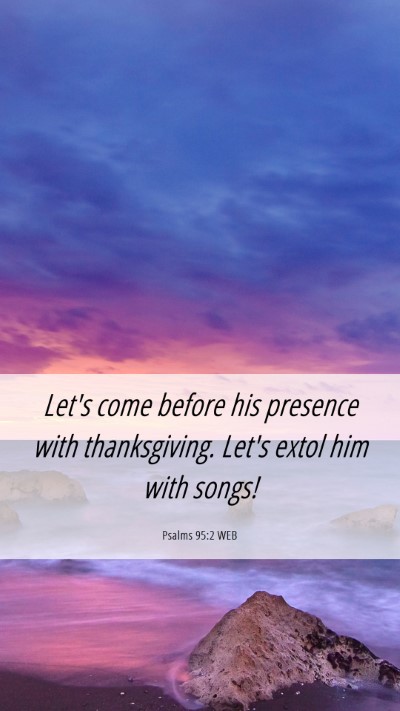 Picture 06 - Psalms 95:2 WEB Mobile Phone Wallpaper - Let's come before his presence with thanksgiving. - Mobile Bible Verse Wallpaper