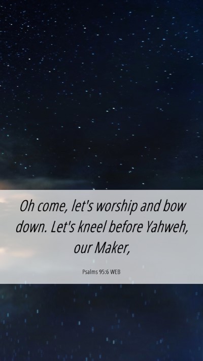 Picture 06 - Psalms 95:6 WEB Mobile Phone Wallpaper - Oh come, let's worship and bow down. Let's kneel - Mobile Bible Verse Wallpaper