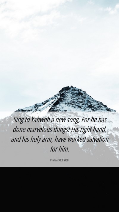 Picture 06 - Psalms 98:1 WEB Mobile Phone Wallpaper - Sing to Yahweh a new song, For he has done - Mobile Bible Verse Wallpaper