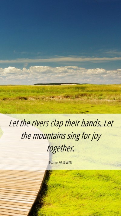 Picture 06 - Psalms 98:8 WEB Mobile Phone Wallpaper - Let the rivers clap their hands. Let the - Mobile Bible Verse Wallpaper