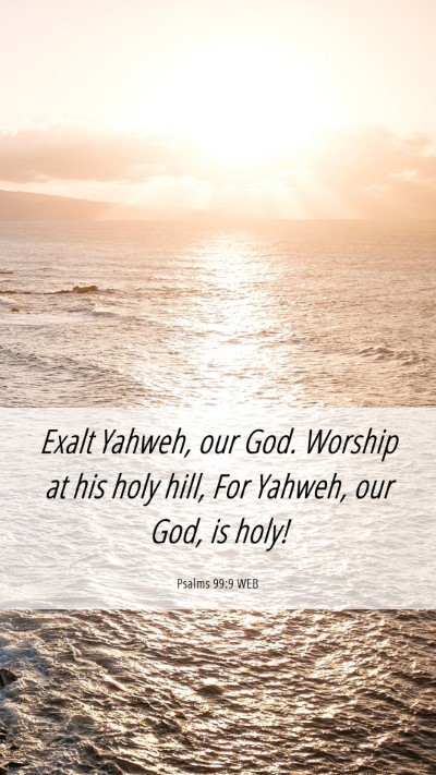 Picture 06 - Psalms 99:9 WEB Mobile Phone Wallpaper - Exalt Yahweh, our God. Worship at his holy hill, - Mobile Bible Verse Wallpaper