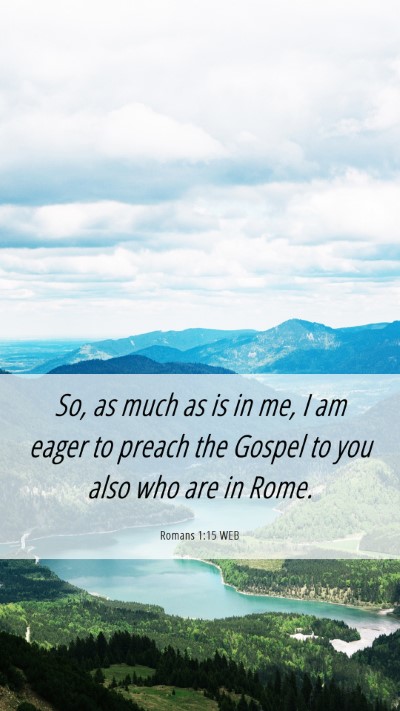 Picture 06 - Romans 1:15 WEB Mobile Phone Wallpaper - So, as much as is in me, I am eager to preach the - Mobile Bible Verse Wallpaper