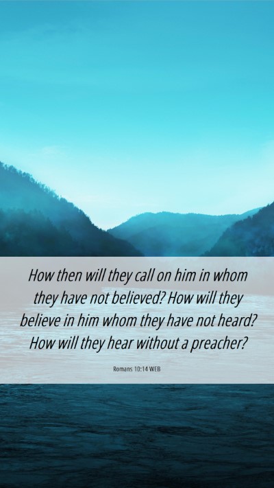 Picture 06 - Romans 10:14 WEB Mobile Phone Wallpaper - How then will they call on him in whom they have - Mobile Bible Verse Wallpaper