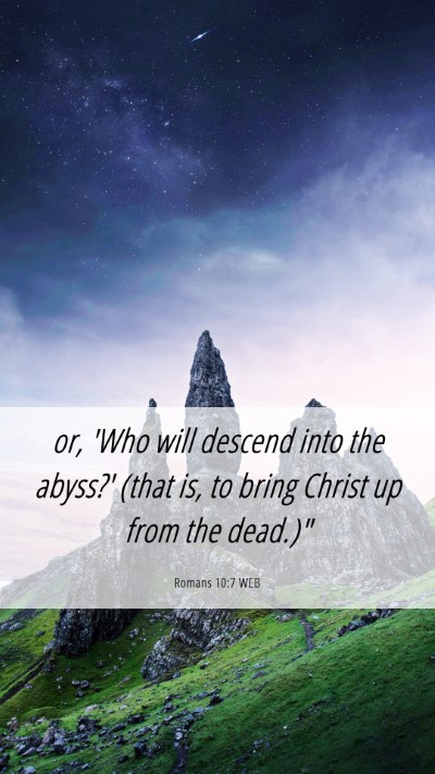 Picture 06 - Romans 10:7 WEB Mobile Phone Wallpaper - or, 'Who will descend into the abyss?' (that is, - Mobile Bible Verse Wallpaper