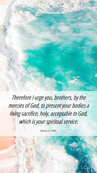 Picture 06 - Romans 12:1 WEB Mobile Phone Wallpaper - Therefore I urge you, brothers, by the mercies of - Mobile Bible Verse Wallpaper