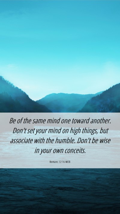 Picture 06 - Romans 12:16 WEB Mobile Phone Wallpaper - Be of the same mind one toward another. Don't set - Mobile Bible Verse Wallpaper